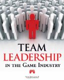 Team Leadership in the Game Industry 2009 9781598635720 Front Cover