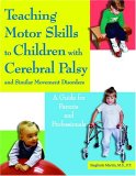 Teaching Motor Skills to Children with Cerebral Palsy and Similar Movement Disorders A Guide for Parents and Professionals cover art
