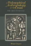 Philosophical Anthropology of the Cross The Cruciform Self 2013 9780253006721 Front Cover
