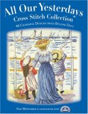 All Our Yesterdays Cross Stitch Collection 33 Charming Designs from Bygone Days 2007 9780715324721 Front Cover