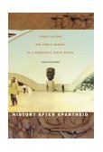 History after Apartheid Visual Culture and Public Memory in a Democratic South Africa cover art