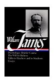 William James: Writings 1878-1899 (LOA #58) Psychology: Briefer Course / the Will to Believe / Talks to Teachers and to Students / Essays