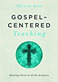 Gospel-Centered Teaching Showing Christ in All the Scripture  9781433681721 Front Cover