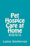 Pet Hospice Care at Home Loving Your Pet Through the End 2010 9781453759721 Front Cover