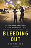 Bleeding Out The Devastating Consequences of Urban Violence--And a Bold New Plan for Peace in the Streets  9781541645721 Front Cover