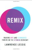 Remix Making Art and Commerce Thrive in the Hybrid Economy 2008 9781594201721 Front Cover