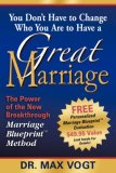 You Don't Have to Change Who You Are to Have a Great Marriage The Power of the New Breakthrough Marriage Blueprint Method 2007 9781600371721 Front Cover