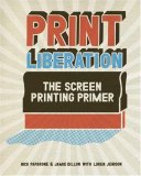 Print Liberation The Screen Printing Primer