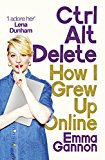 Ctrl, Alt; Delete How I Grew up and Stayed Sane Online  9781785032721 Front Cover