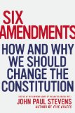 Six Amendments How and Why We Should Change the Constitution