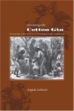 Inventing the Cotton Gin Machine and Myth in Antebellum America cover art