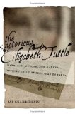Notorious Elizabeth Tuttle Marriage, Murder, and Madness in the Family of Jonathan Edwards