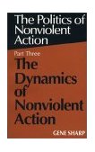 Politics of Nonviolent Action The Dynamics of Nonviolent Action cover art