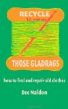 Recycle Those Gladrags How to Find and Repair Old Clothes 2010 9780956517722 Front Cover