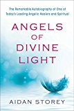 Angels of Divine Light The Remarkable Memoir of One of Today's Leading Angelic Healers and Spiritual Therapists 2015 9781476775722 Front Cover