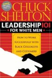 Leadership 101 for White Men How to Work Successfully with Black Colleagues and Customers 2008 9781600374722 Front Cover