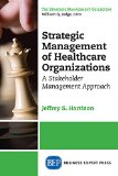 Strategic Management of Healthcare Organizations A Stakeholder Management Approach  9781606497722 Front Cover
