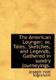 American Lounger; or, Tales, Sketches, and Legends, Gathered in Sundry Journeyings 2009 9781115219723 Front Cover