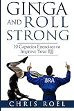 Ginga and Roll Strong 10 Capoeira Exercises to Improve Your BJJ 2016 9781523988723 Front Cover