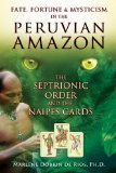 Fate, Fortune, and Mysticism in the Peruvian Amazon The Septrionic Order and the Naipes Cards 2011 9781594773723 Front Cover