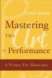 Mastering the Art of Performance A Primer for Musicians 2010 9780195398724 Front Cover