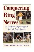 Conquering Ring Nerves A Step-By-Step Program for All Dog Sports 2004 9780764549724 Front Cover
