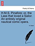 H M S Pinafore; or, the Lass That Loved a Sailor an Entirely Original Nautical Comic Opera 2011 9781241070724 Front Cover