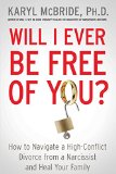 Will I Ever Be Free of You? How to Navigate a High-Conflict Divorce from a Narcissist and Heal Your Family  9781476755724 Front Cover