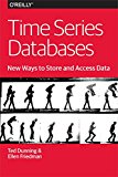 Time Series Databases: New Ways to Store and Access Data 2014 9781491914724 Front Cover