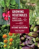 Growing Vegetables West of the Cascades, 35th Anniversary Edition The Complete Guide to Organic Gardening 35th 9781570619724 Front Cover