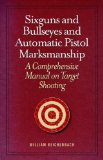 Sixguns and Bullseyes and Automatic Pistol Marksmanship A Comprehensive Manual on Target Shooting 2013 9781620873724 Front Cover