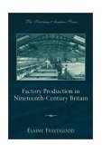 Factory Production in Nineteenth-Century Britain 2002 9780195148725 Front Cover