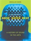 Noise, Water, Meat A History of Sound in the Arts cover art