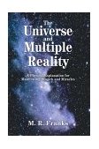 Universe and Multiple Reality A Physical Explanation for Manifesting, Magick and Miracles 2003 9780595294725 Front Cover