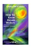 How to Know Higher Worlds A Modern Path of Initiation  9780880103725 Front Cover