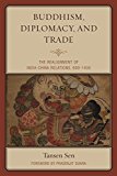 Buddhism, Diplomacy, and Trade The Realignment of India-China Relations, 600-1400  9781442254725 Front Cover