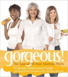 Gorgeous The Sum of Your Glorious Parts: A Lifestyle Enhancement Guide 2007 9781581825725 Front Cover