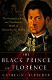 Black Prince of Florence The Spectacular Life and Treacherous World of Alessandro de' Medici 2016 9780190612726 Front Cover