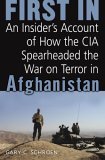 First In An Insider's Account of How the CIA Spearheaded the War on Terror in Afghanistan 2005 9780891418726 Front Cover