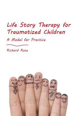 Life Story Therapy with Traumatized Children A Model for Practice  9781849052726 Front Cover