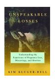 Unspeakable Losses Understanding the Experience of Pregnancy Loss, Miscarriage, and Abortion 1998 9780393045727 Front Cover