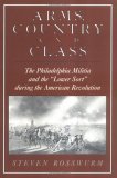 Arms, Country, and Class The Philadelphia Militia and the Lower Sort During the American Revolution  9780813514727 Front Cover