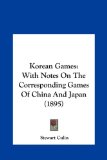 Korean Games With Notes on the Corresponding Games of China and Japan (1895) 2010 9781161892727 Front Cover