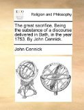 Great Sacrifice Being the Substance of a Discourse Delivered in Bath, in the Year 1753 by John Cennick 2010 9781171130727 Front Cover