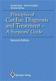 Principles of Cardiac Diagnosis and Treatment A Surgeons' Guide 2nd 2012 9781447114727 Front Cover