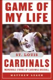 Game of My Life St. Louis Cardinals Memorable Stories of Cardinals Baseball 2011 9781613210727 Front Cover