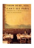 From Here, You Can't See Paris Seasons of a French Village and Its Restaurant 2002 9780060184728 Front Cover