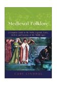 Medieval Folklore A Guide to Myths, Legends, Tales, Beliefs, and Customs