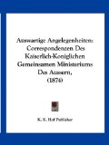 Auswartige Angelegenheiten Correspondenzen des Kaiserlich-Koniglichen Gemeinsamen Ministeriums des Aussern, (1874) 2010 9781161019728 Front Cover