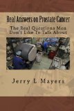 Real Answers on Prostate Cancer the Real Questions Men Don't Like to Talk About Real Answers on Prostate Cancer 2009 9781449960728 Front Cover